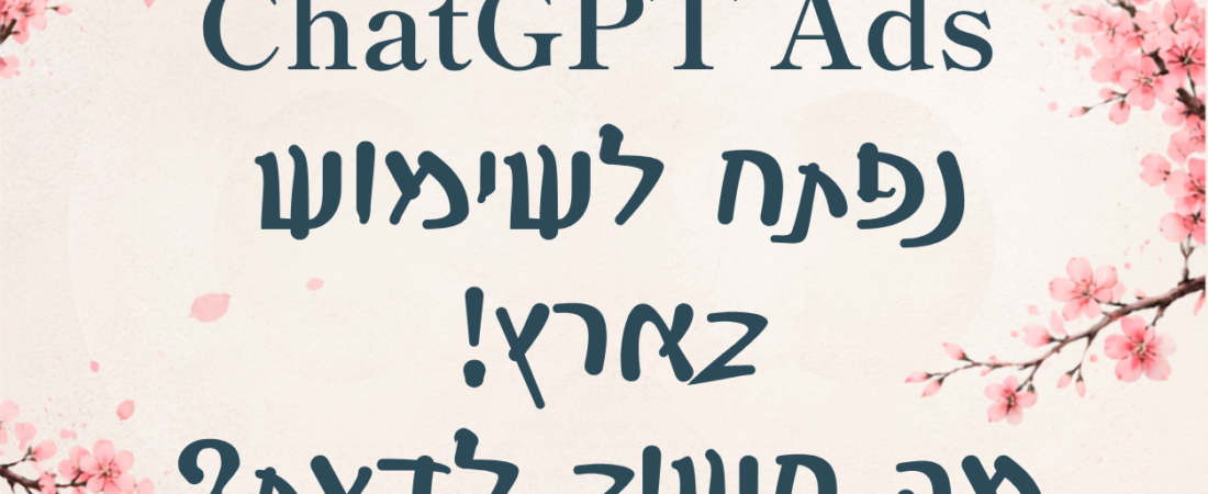 ChatGPT Ads התחיל בארץ: מה עסקים צריכים לדעת לפני שהם מתחילים לפרסם?