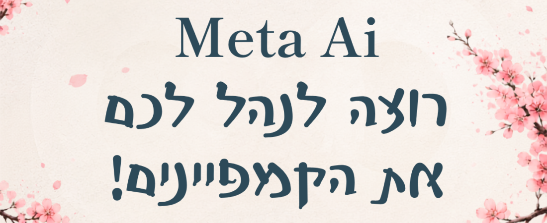 Meta AI רוצה לנהל לכם את הקמפיינים: מה לתת לו לעשות ומה להשאיר בניהול ידני?